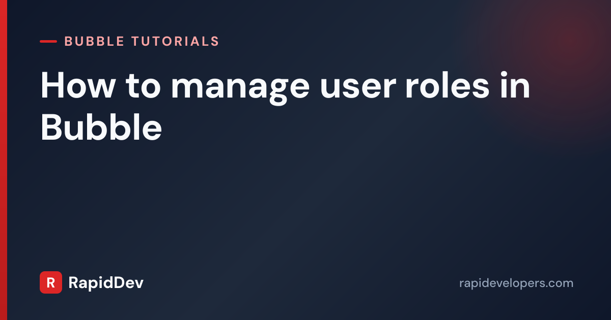 How to manage user roles in Bubble | Tutorial | RapidDev