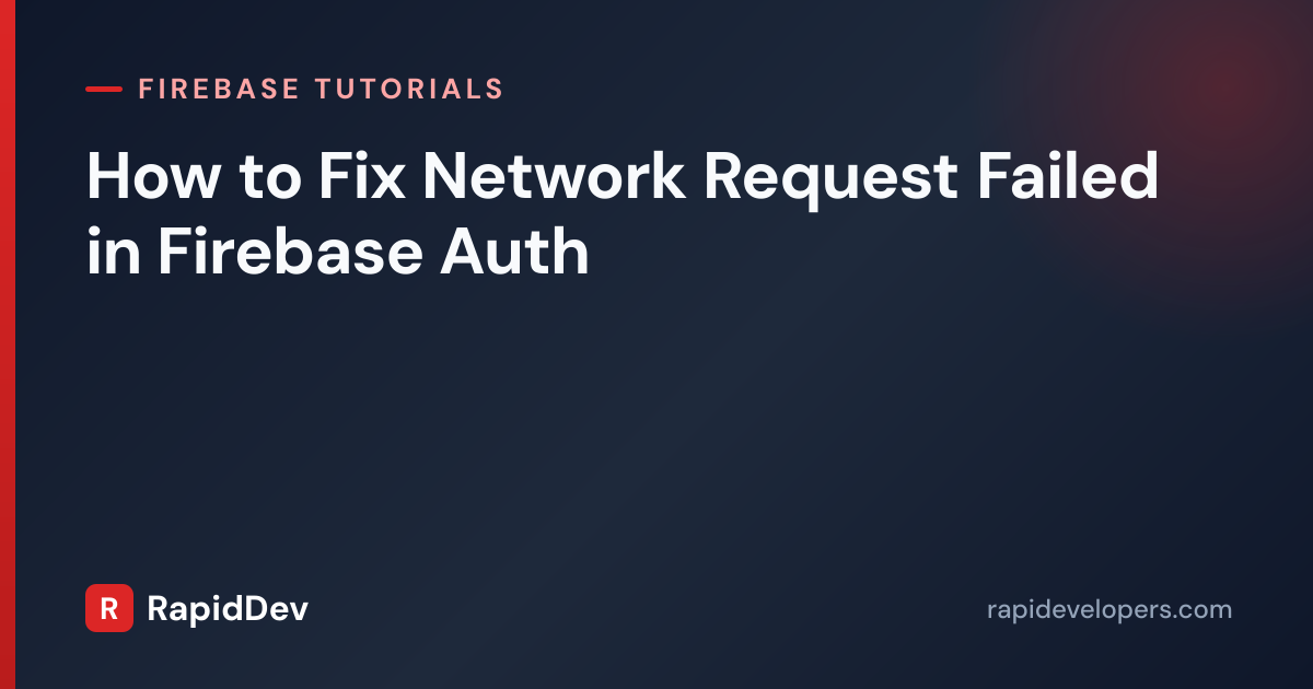 Fix Network Request Failed in Firebase Auth | RapidDev