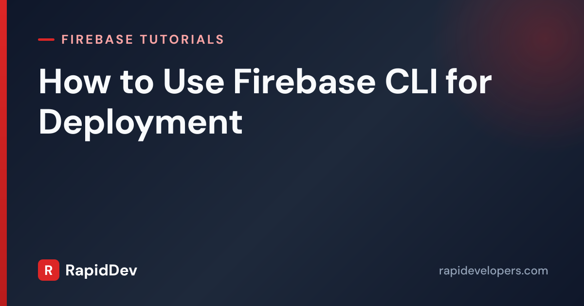 Firebase CLI Deployment Guide | Tutorial | RapidDev
