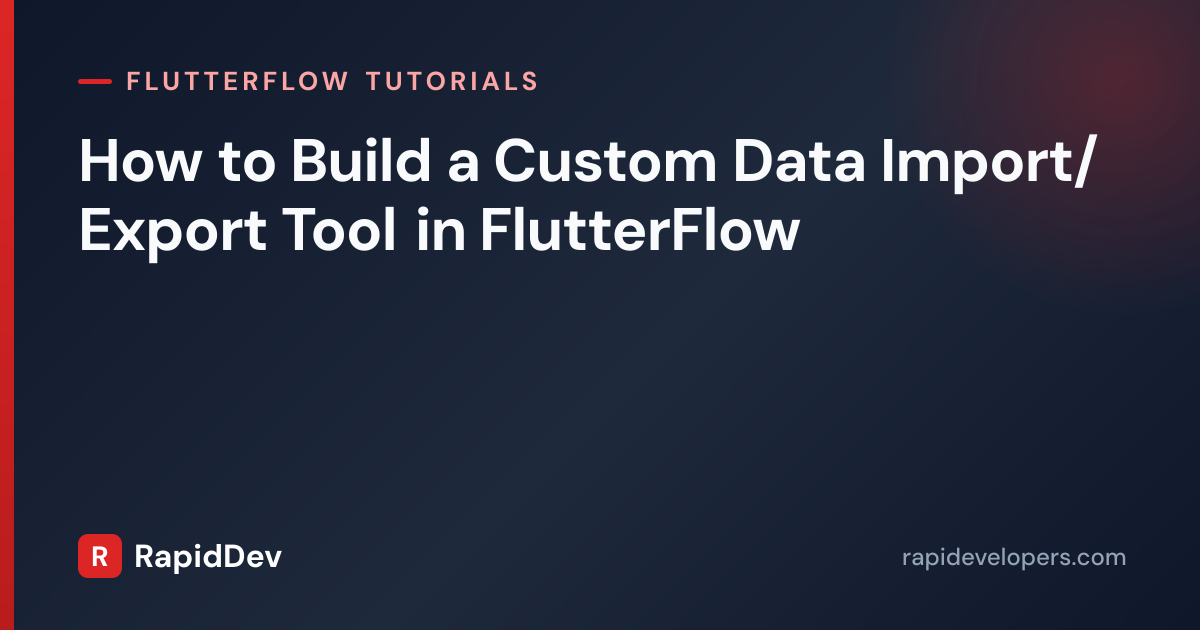 Custom Data Import/Export in FlutterFlow | RapidDev