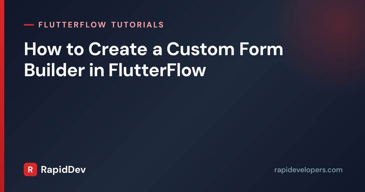 Custom Form Builder in FlutterFlow | Tutorial | RapidDev