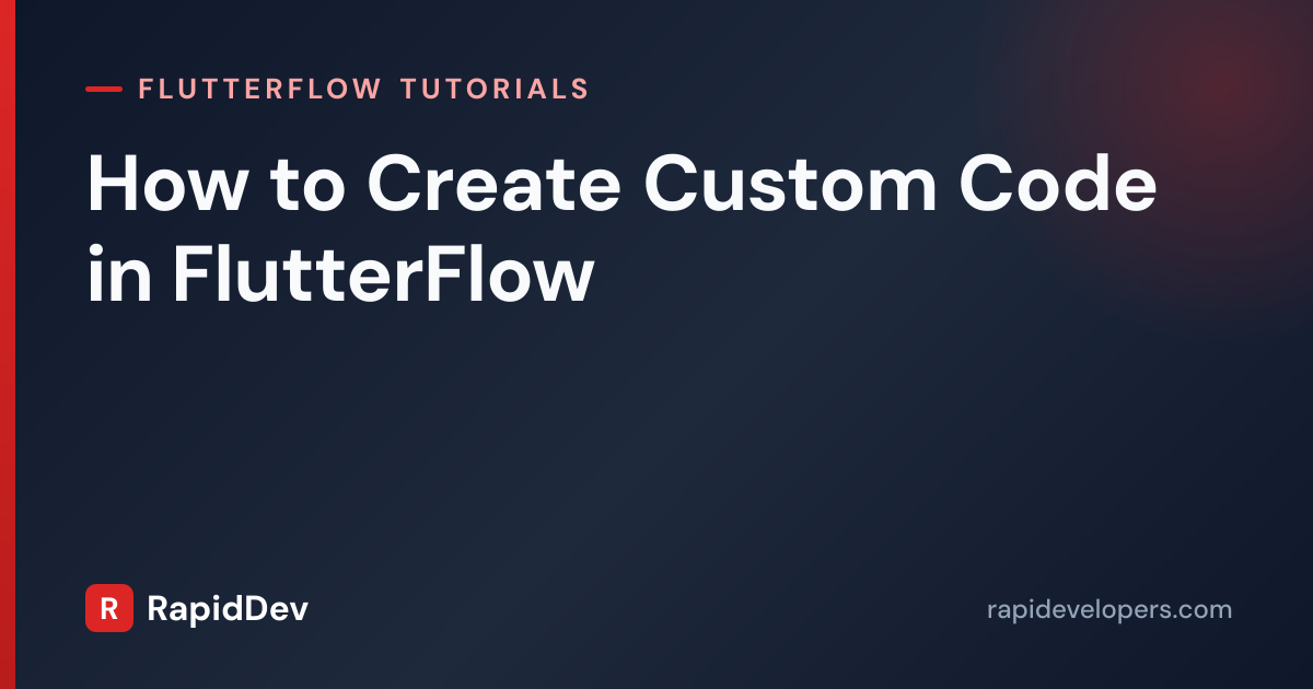 Create Custom Code in FlutterFlow | Tutorial | RapidDev