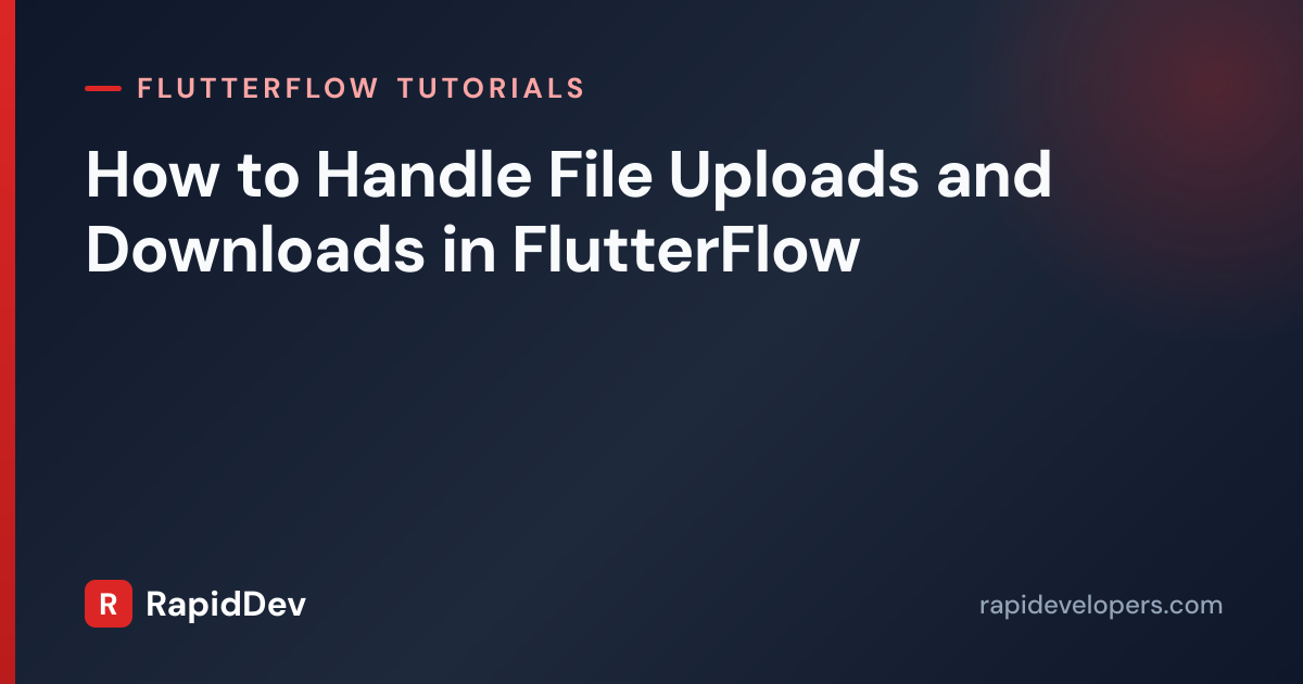 File Uploads and Downloads in FlutterFlow | RapidDev