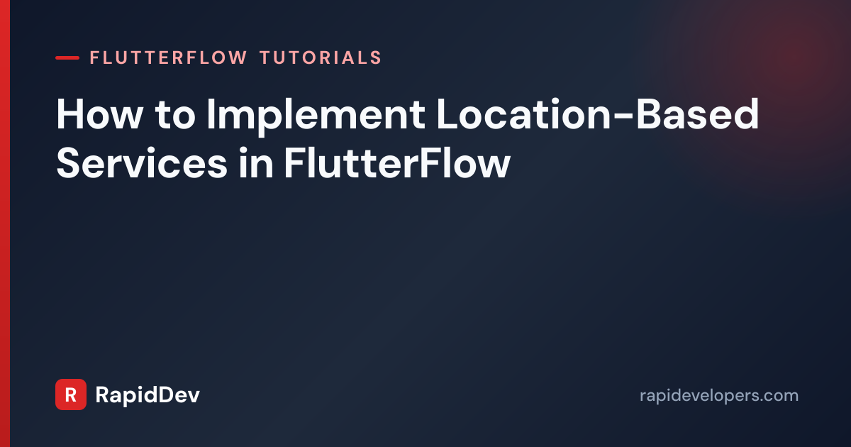 Location-Based Services in FlutterFlow | RapidDev