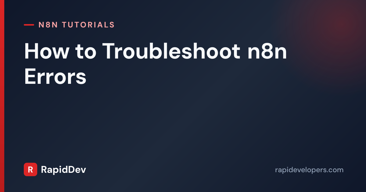 Troubleshoot n8n Errors | Debug Guide | RapidDev