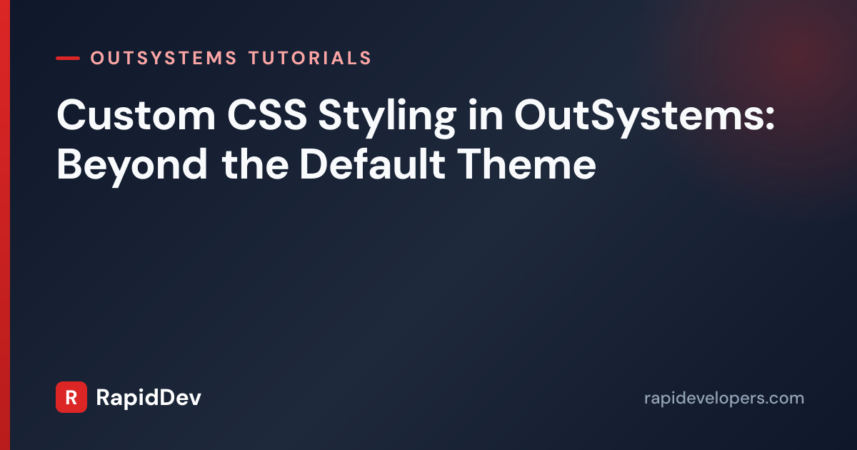 Custom CSS in OutSystems: Styling Beyond the Default Theme
