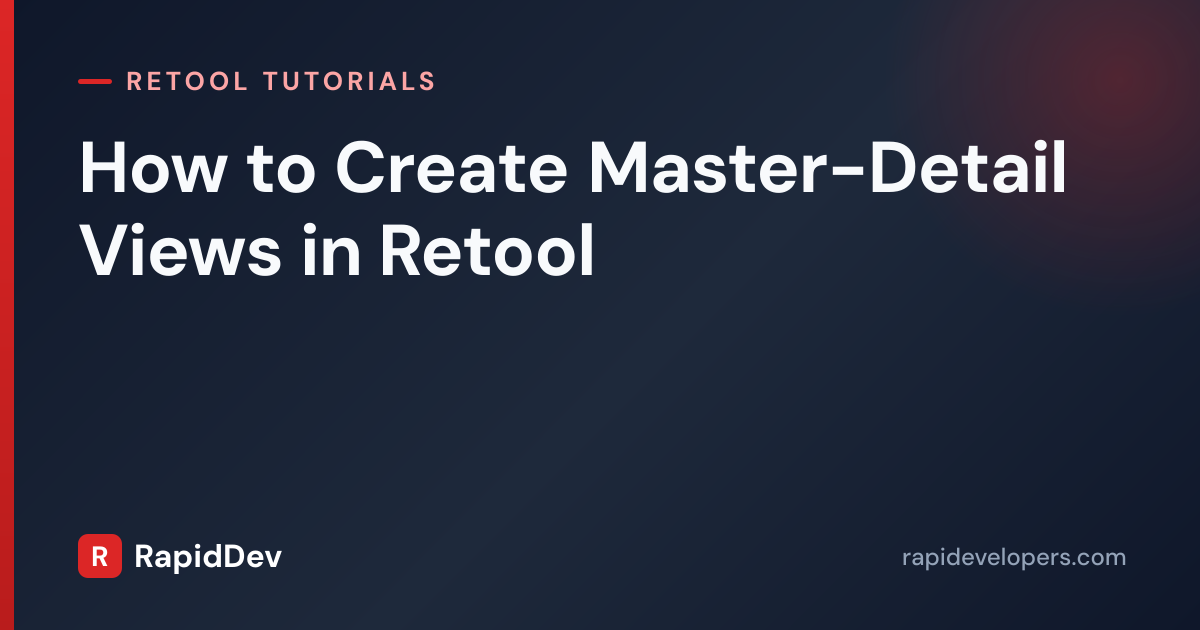 Create Master-Detail Views in Retool | Tutorial | RapidDev