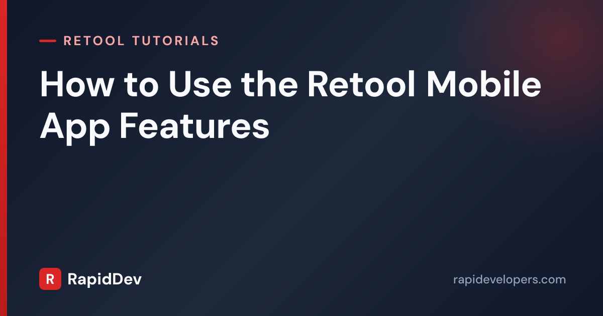 Retool Mobile App Features Guide | Tutorial | RapidDev