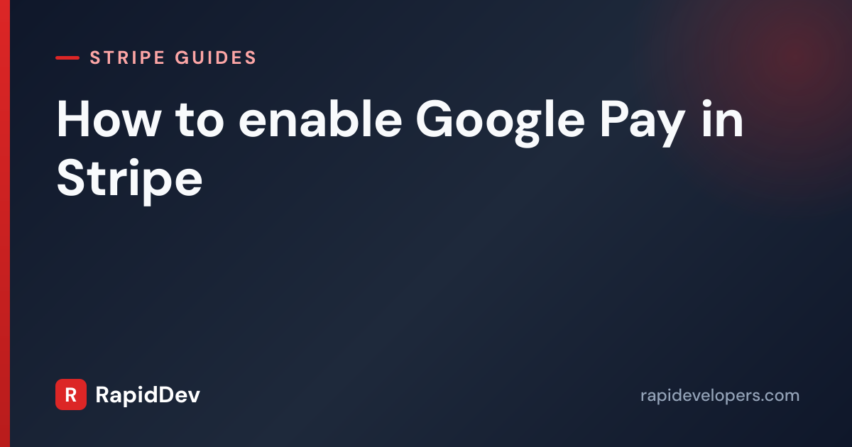 Enable Google Pay in Stripe | Guide | RapidDev